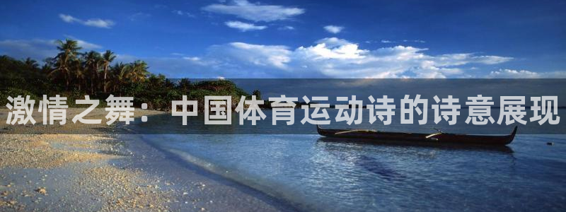 海南千亿国际官网下载：激情之舞：中国体育运动诗的诗意