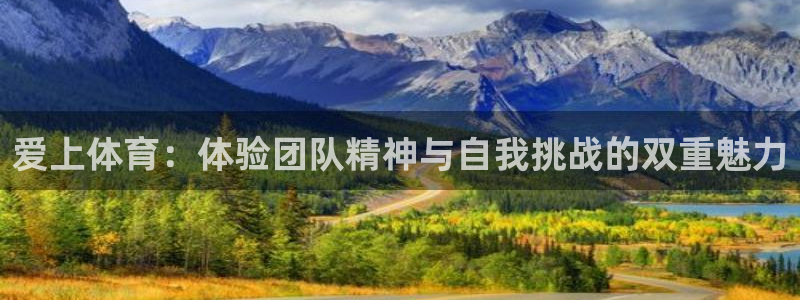 千亿国际官网下载平台是正规平台吗安全吗：爱上体育：体