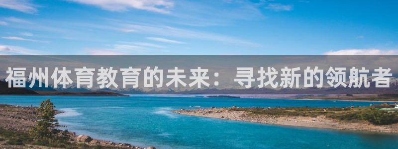 千亿国际官方正版app集团：福州体育教育的未来：寻找