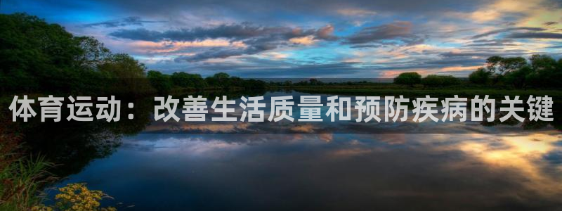 千亿国际官网下载招商电话：体育运动：改善生活质量和预